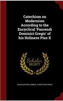 Catechism on Modernism According to the Encyclical 'pascendi Dominici Gregis' of His Holiness Pius X
