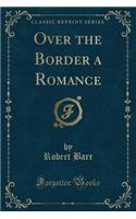 Over the Border a Romance (Classic Reprint)