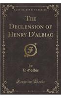 The Declension of Henry d'Albiac (Classic Reprint)