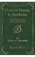 Diary of Daniel E. Heywood: A Parmachenee Guide at Camp Caribou, Parmachenee Lake, Oxford Co;, Maine, Fall of 1890 (Classic Reprint): A Parmachenee Guide at Camp Caribou, Parmachenee Lake, Oxford Co;, Maine, Fall of 1890 (Classic Reprint)