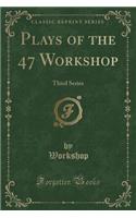 Plays of the 47 Workshop: Third Series (Classic Reprint)(English)
