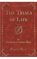 The Trials of Life, Vol. 1 of 3 (Classic Reprint)