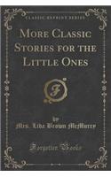 More Classic Stories for the Little Ones (Classic Reprint)