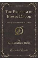 The Problem of 'edwin Drood': A Study in the Methods of Dickens (Classic Reprint)