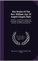 The Works Of The Rev. William Jay, Of Argyle Chapel, Bath