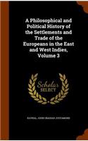 A Philosophical and Political History of the Settlements and Trade of the Europeans in the East and West Indies, Volume 3