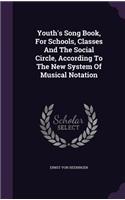 Youth's Song Book, For Schools, Classes And The Social Circle, According To The New System Of Musical Notation