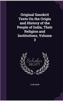 Original Sanskrit Texts On the Origin and History of the People of India, Their Religion and Institutions, Volume 3