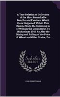 A True Relation or Collection of the Most Remarkable Dearths and Famines, Which Have Happened Within This Realme Since the Comming in of William the Conquerour. To Michaelmas 1745. As Also the Rising and Falling of the Price of Wheat and Other Grai: (English)