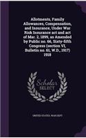 Allotments, Family Allowances, Compensation, and Insurance, Under War Risk Insurance ACT and Act of Mar. 2, 1899, as Amended by Public No. 66, Sixty-Fifth Congress (Section VI, Bulletin No. 61, W.D., 1917) 1918