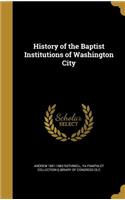 History of the Baptist Institutions of Washington City