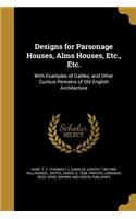 Designs for Parsonage Houses, Alms Houses, Etc., Etc.