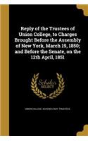 Reply of the Trustees of Union College, to Charges Brought Before the Assembly of New York, March 19, 1850; and Before the Senate, on the 12th April, 1851