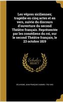 Les vêpres siciliennes; tragédie en cinq actes et en vers, suivie du discours d'ouverture du second Théâtre français. Représentée par les comédiens du roi, sur le second Théâtre français, le 23 octobre 1819
