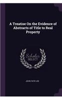 A Treatise On the Evidence of Abstracts of Title to Real Property