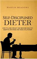 Self-Disciplined Dieter: How to Lose Weight and Become Healthy Despite Cravings and Weak Willpower