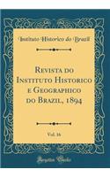 Revista Do Instituto Historico E Geographico Do Brazil, 1894, Vol. 16 (Classic Reprint)