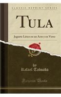 Tula: Juguete LÃ­rico En Un Acto Y En Verso (Classic Reprint)