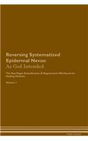 Reversing Systematized Epidermal Nevus: As God Intended The Raw Vegan Plant-Based Detoxification & Regeneration Workbook for Healing Patients. Volume 1