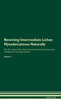 Reversing Intermediate Lichen Myxedematosus Naturally The Raw Vegan Plant-Based Detoxification & Regeneration Workbook for Healing Patients. Volume 2