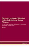 Reversing Leukocyte Adhesion Molecule Deficiency: Kidney Filtration The Raw Vegan Plant-Based Detoxification & Regeneration Workbook for Healing Patients. Volume 5