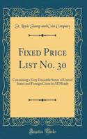 Fixed Price List No. 30: Containing a Very Desirable Series of United States and Foreign Coins in All Metals (Classic Reprint)