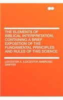 The Elements of Biblical Interpretation, Containing a Brief Exposition of the Fundamental Principles and Rules of This Science