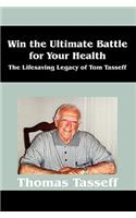 Win the Ultimate Battle for Your Health: The Lifesaving Legacy of Tom Tasseff