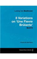 Ludwig Van Beethoven - 8 Variations on 'Une Fievre Brulante' WoO72 - A Score for Solo Piano