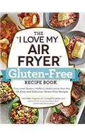 The "I Love My Air Fryer" Gluten-Free Recipe Book: From Lemon Blueberry Muffins to Mediterranean Short Ribs, 175 Easy and Delicious Gluten-Free Recipes