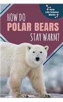 How Do Polar Bears Stay Warm?: (How Life Science Works)