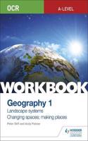 OCR A-level Geography Workbook 1: Landscape Systems and Changing Spaces; Making Places