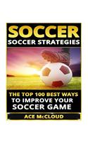 Soccer: Soccer Strategies- The Top 100 Best Ways to Improve Your Soccer Game: Soccer Strategies: the Top 100 Best Ways to Improve Your Soccer Game