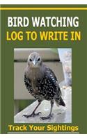Bird Watching Log to Write in: Record Your Sightings in This Bird Watching Log to Write In.