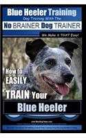 Blue Heeler Training Dog Training with the No Brainer Dog Trainer We Make It That Easy!