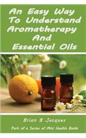 An Easy Way To Understand Aromatherapy And Essential Oils