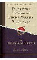 Descriptive Catalog of Choice Nursery Stock, 1927 (Classic Reprint)