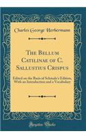 The Bellum Catilinae of C. Sallustius Crispus: Edited on the Basis of Schmalz's Edition, With an Introduction and a Vocabulary (Classic Reprint)