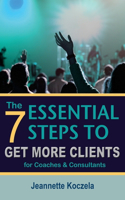 The 7 Essential Steps to Get More Clients for Coaches & Consultants