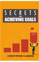 Secrets to Achieving Goals: Learn the Secrets of Achieving Your Goals