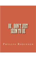 Be, Don't Just Seem to Be