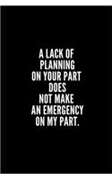 A Lack of Planning on Your Part Does OT Make an Emergency on My Part