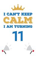 I Can't Keep Calm I Am Turning 11: Notebook - Best gift for Birthday