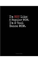 I'm NOT Like A Regular MOM I'm A Cool Dance MOM