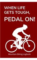 When Life Gets Tough, Pedal On!: 6X9 Mountain Biking Logbook with 120 Pages