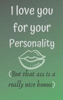 I love you for your personality ( but that ass is a really nice bonus)