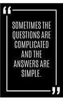 Sometimes the questions are complicated and the answers are simple.