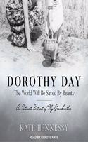 Dorothy Day: The World Will Be Saved by Beauty Lib/E: An Intimate Portrait of My Grandmother