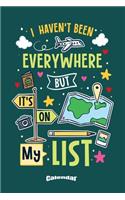 I Haven't Been Everywhere But It's On My List: Calendar, Diary or Journal Gift for Travelers, Vacationers, Tourists, Backpackers, Adventurers, Road Trip Fans or Travel Bloggers with 108 Pages, 6 
