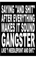 Saying "And shit" after everything makes it sound Gangster. Like "I needlepoint and shit.": Funny Notebook Sarcastic Humor Journal, perfect gag gift for needlepoint and craft lovers who love to cuss.